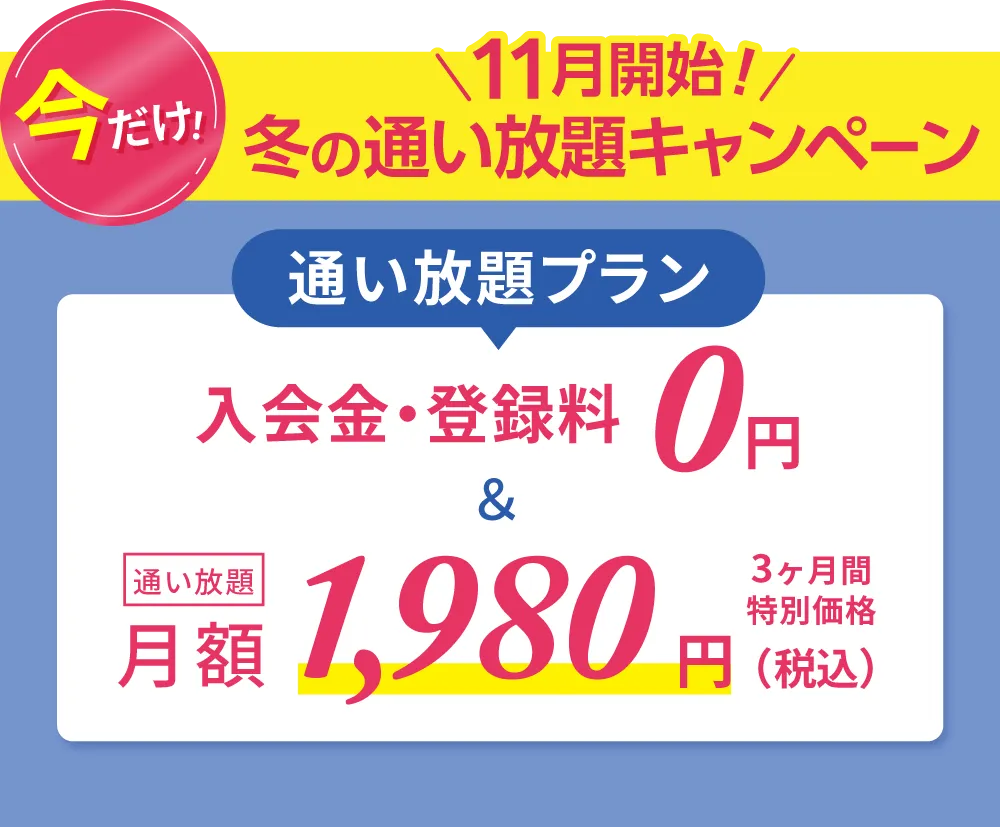 春の入会キャンペーン!通い放題プラン 入会金・登録金 0円&通い放題 月額1,980円 3ヶ月間特別価格