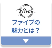 ファイブの魅力とは？