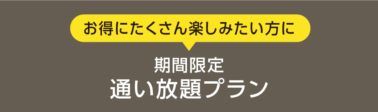 お得にたくさん楽しみたい方に 期間限定通い放題プラン
