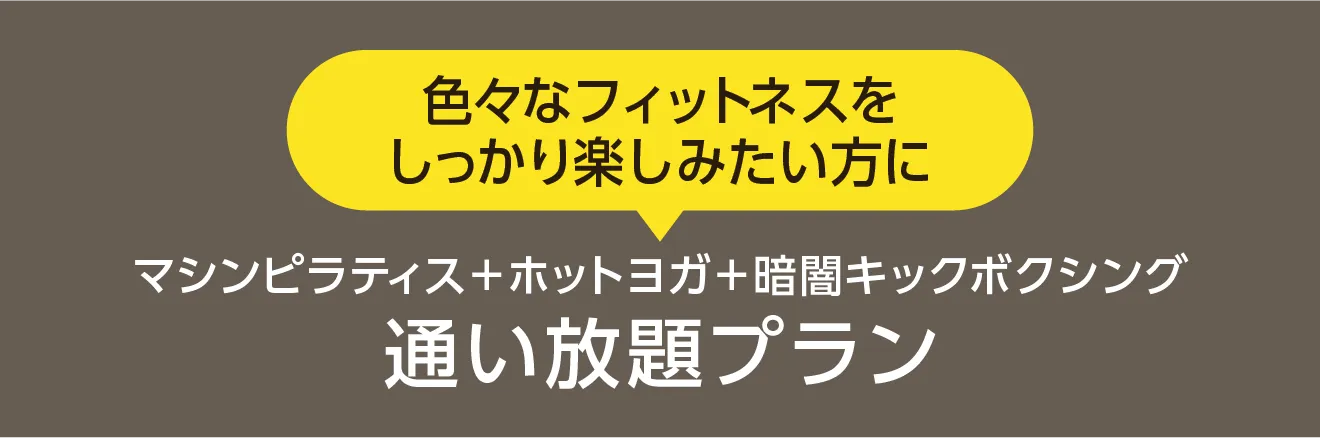 色々なフィットネスをしっかり楽しみたい方に マシンピラティス＋ホットヨガ＋暗闇キックボクシング 通い放題プラン
