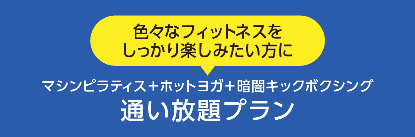 色々なフィットネスをしっかり楽しみたい方に マシンピラティス＋ホットヨガ＋暗闇キックボクシング 通い放題プラン