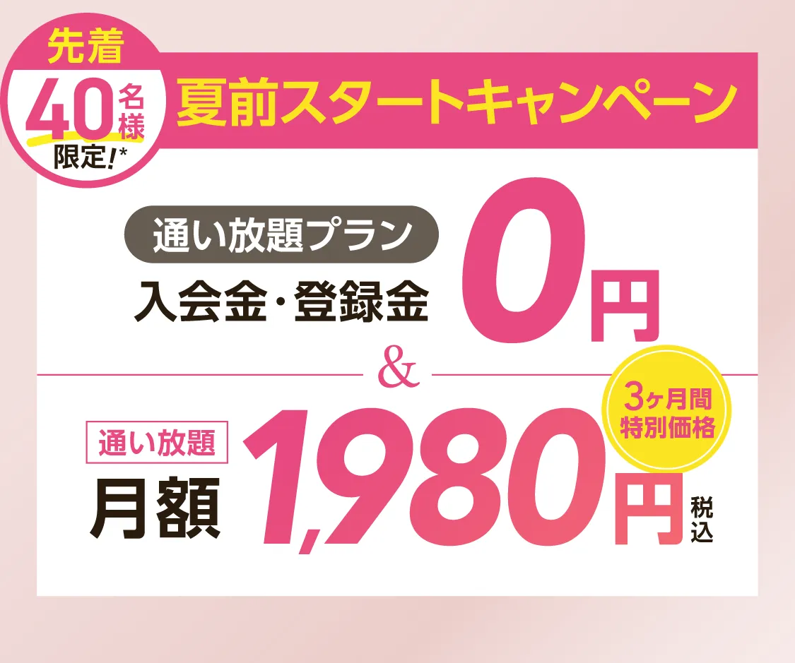 夏前スタートキャンペーン \通い放題プラン/入会金・登録料0円　通い放題月額1,980円