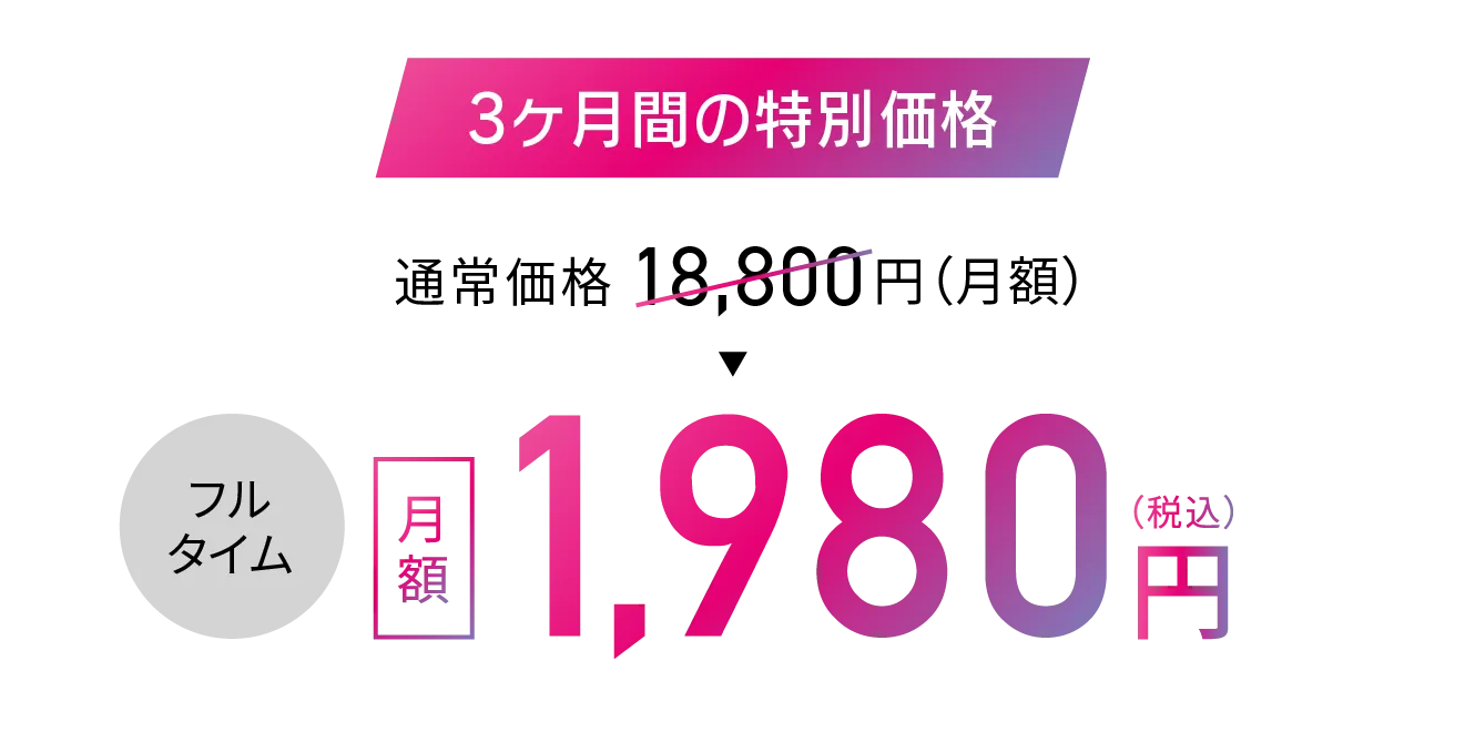 3ヶ月間の特別価格 フルタイム1,980円(税込)